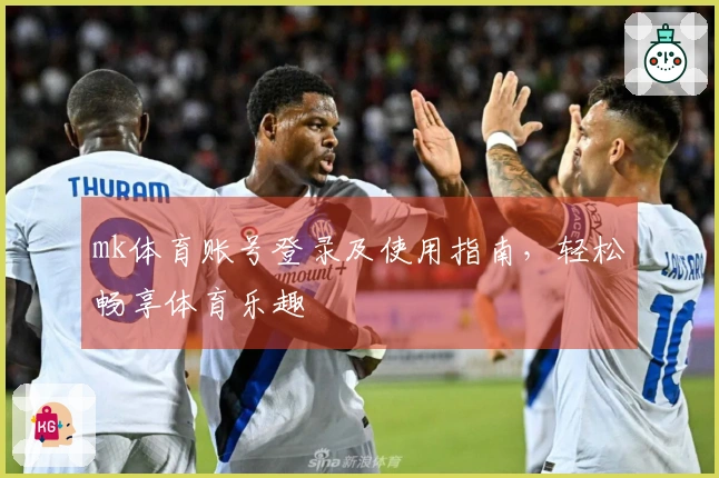 mk体育账号登录及使用指南，轻松畅享体育乐趣